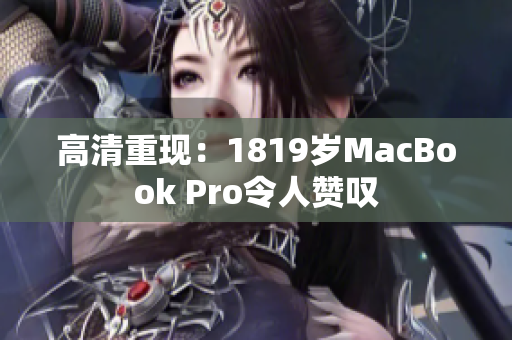 高清重现：1819岁MacBook Pro令人赞叹
