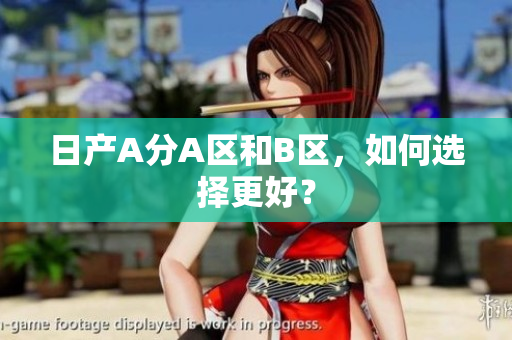 日产A分A区和B区，如何选择更好？
