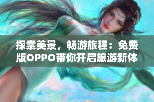 探索美景，畅游旅程：免费版OPPO带你开启旅游新体验