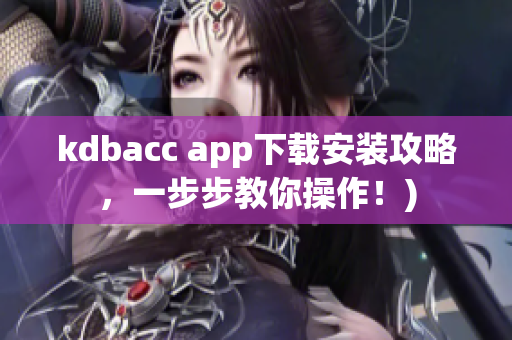 kdbacc app下载安装攻略，一步步教你操作！)