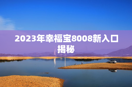 2023年幸福宝8008新入口揭秘