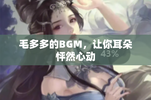 毛多多的BGM，让你耳朵怦然心动