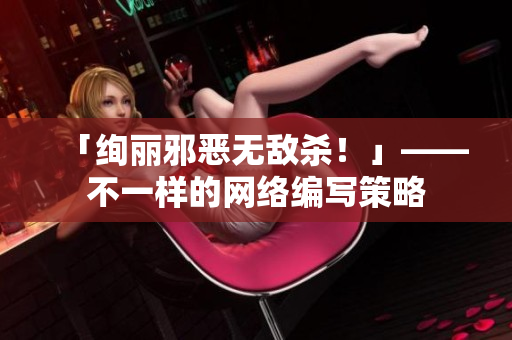 「绚丽邪恶无敌杀！」——不一样的网络编写策略