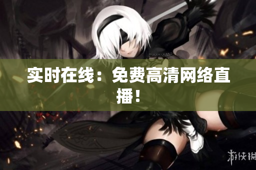 实时在线：免费高清网络直播！
