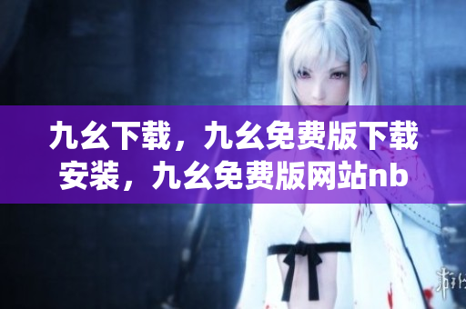 九幺下载，九幺免费版下载安装，九幺免费版网站nba，九幺 软件，九幺免费版网站nba下载----yokOe0Y4ZvG0