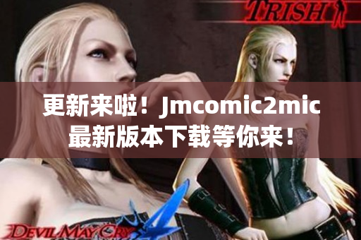 更新来啦！Jmcomic2mic最新版本下载等你来！