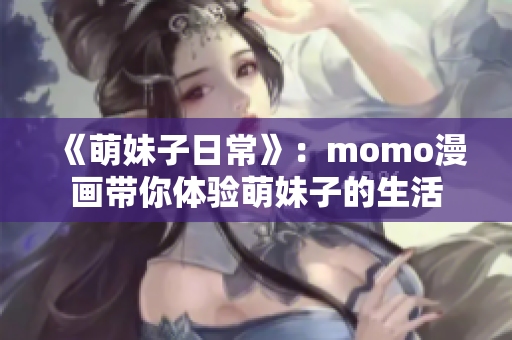 《萌妹子日常》：momo漫画带你体验萌妹子的生活
