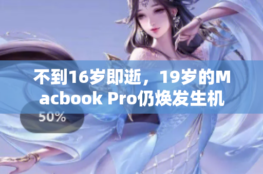 不到16岁即逝，19岁的Macbook Pro仍焕发生机