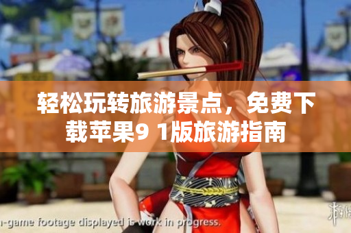 轻松玩转旅游景点，免费下载苹果9 1版旅游指南