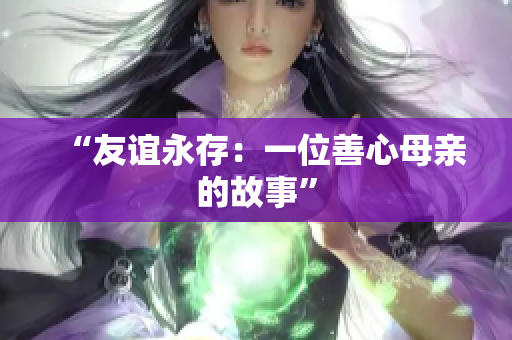 “友谊永存：一位善心母亲的故事”