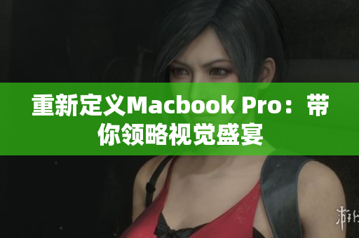 重新定义Macbook Pro：带你领略视觉盛宴