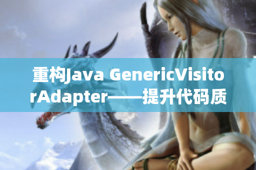 重构Java GenericVisitorAdapter——提升代码质量