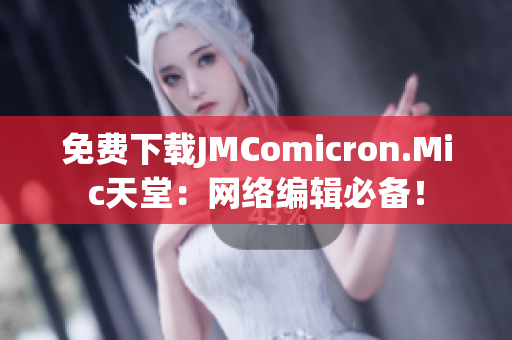 免费下载JMComicron.Mic天堂：网络编辑必备！