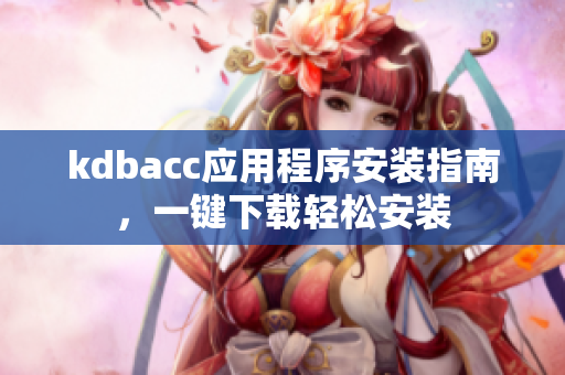 kdbacc应用程序安装指南，一键下载轻松安装