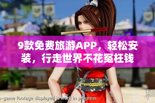 9款免费旅游APP，轻松安装，行走世界不花冤枉钱