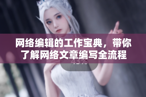 网络编辑的工作宝典，带你了解网络文章编写全流程