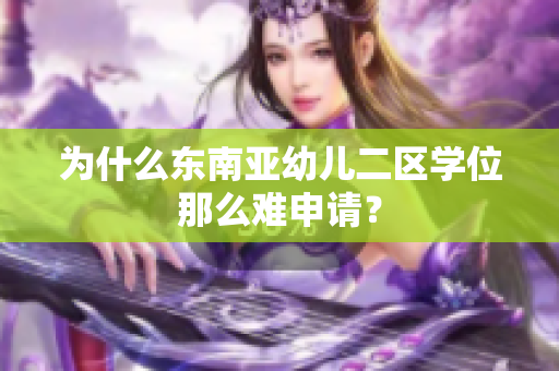 为什么东南亚幼儿二区学位那么难申请？