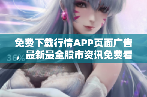 免费下载行情APP页面广告，最新最全股市资讯免费看！