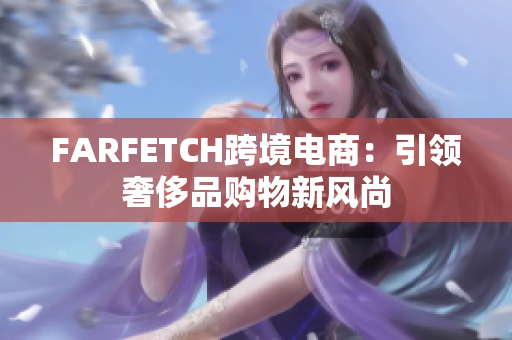 FARFETCH跨境电商：引领奢侈品购物新风尚