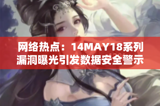 网络热点：14MAY18系列漏洞曝光引发数据安全警示
