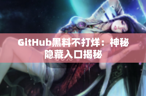 GitHub黑料不打烊：神秘隐藏入口揭秘
