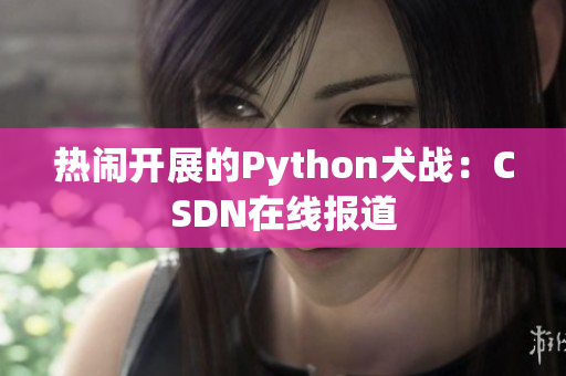 热闹开展的Python犬战：CSDN在线报道