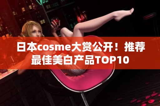 日本cosme大赏公开！推荐最佳美白产品TOP10