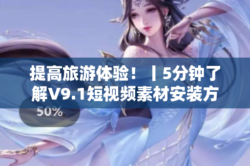 提高旅游体验！丨5分钟了解V9.1短视频素材安装方法