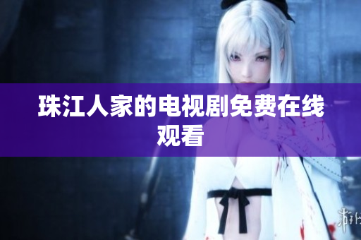 珠江人家的电视剧免费在线观看