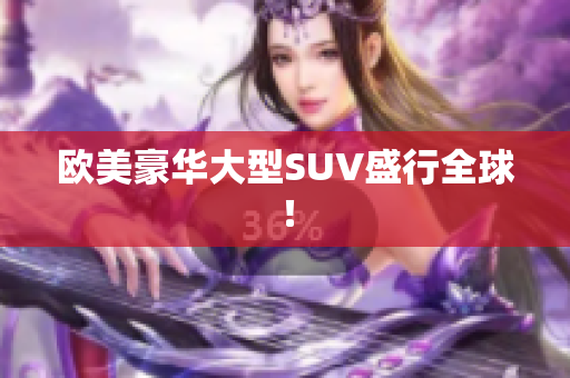 欧美豪华大型SUV盛行全球！