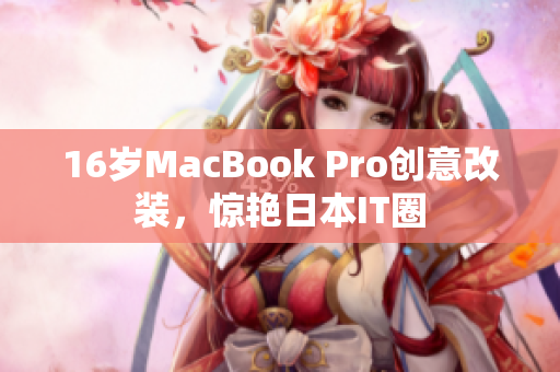 16岁MacBook Pro创意改装，惊艳日本IT圈