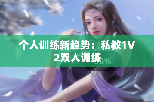 个人训练新趋势：私教1V2双人训练