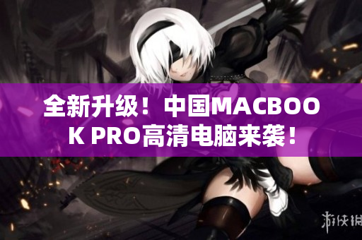 全新升级！中国MACBOOK PRO高清电脑来袭！