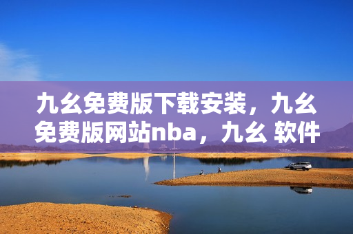 九幺免费版下载安装，九幺免费版网站nba，九幺 软件，九幺免费版网站nba下载，九幺 软件下载----1hGe610Bu3W5
