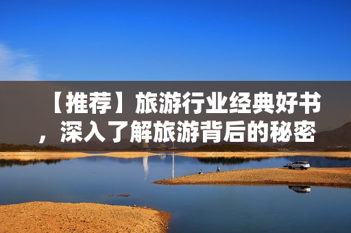 【推荐】旅游行业经典好书，深入了解旅游背后的秘密