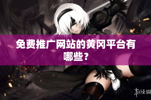 免费推广网站的黄冈平台有哪些？