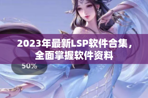 2023年最新LSP软件合集，全面掌握软件资料