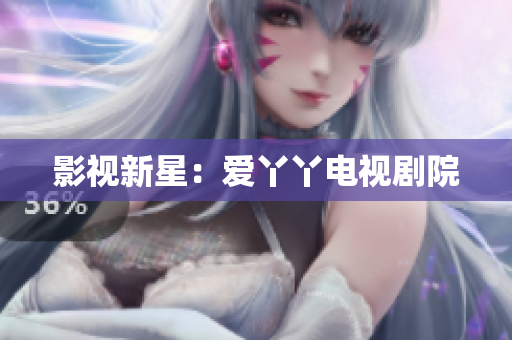 影视新星：爱丫丫电视剧院