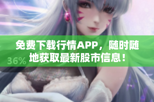 免费下载行情APP，随时随地获取最新股市信息！