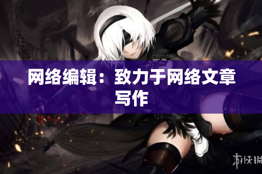网络编辑：致力于网络文章写作
