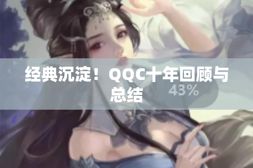 经典沉淀！QQC十年回顾与总结