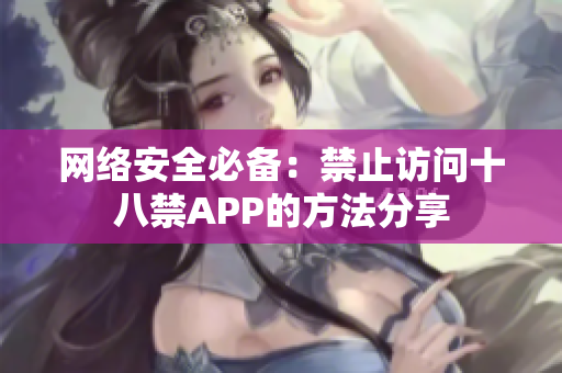 网络安全必备：禁止访问十八禁APP的方法分享