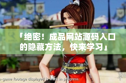 「绝密！成品网站源码入口的隐藏方法，快来学习」