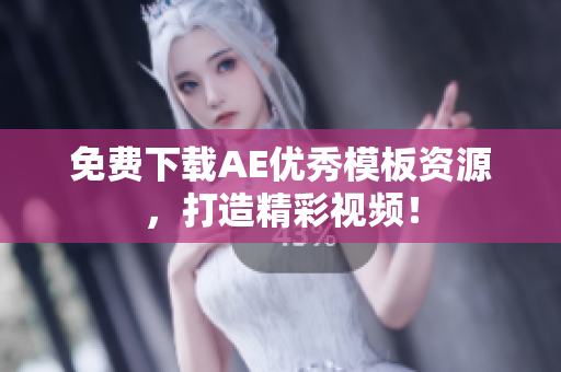 免费下载AE优秀模板资源，打造精彩视频！