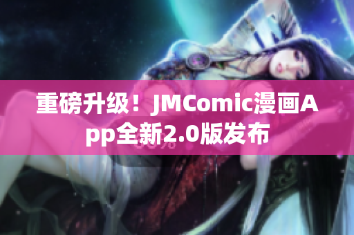 重磅升级！JMComic漫画App全新2.0版发布