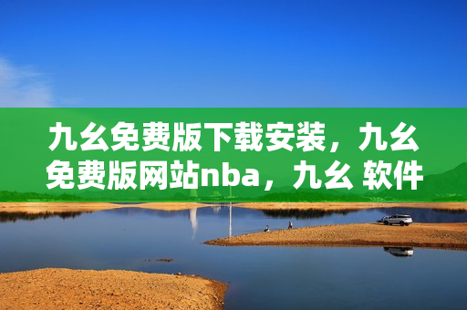 九幺免费版下载安装，九幺免费版网站nba，九幺 软件，九幺免费版网站nba下载，九幺 软件下载----rkI32TGPuz6I