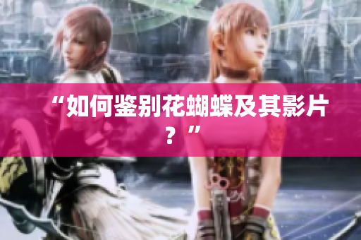 “如何鉴别花蝴蝶及其影片？”