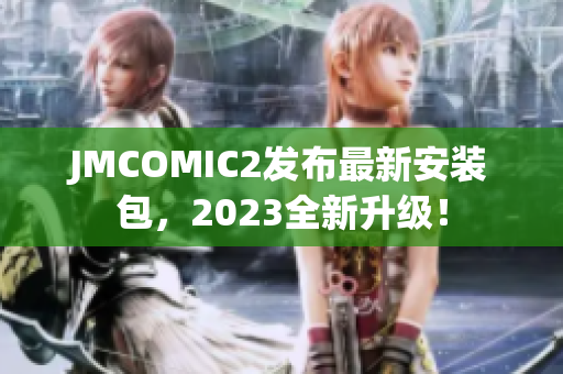 JMCOMIC2发布最新安装包，2023全新升级！