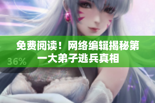 免费阅读！网络编辑揭秘第一大弟子逃兵真相