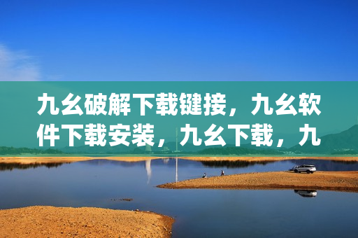 九幺破解下载键接，九幺软件下载安装，九幺下载，九幺免费版下载安装，九幺免费版网站nba----FE022zJ2VZmU